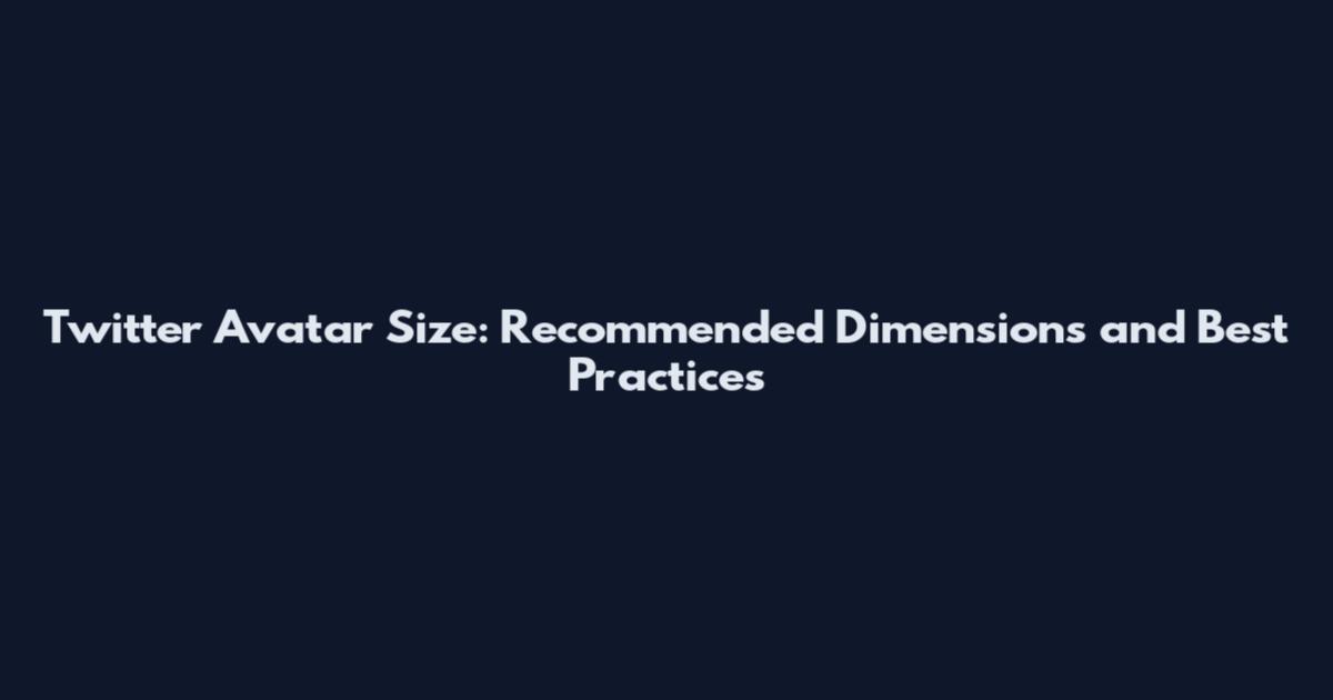 Twitter Avatar Size: Recommended Dimensions and Best Practices