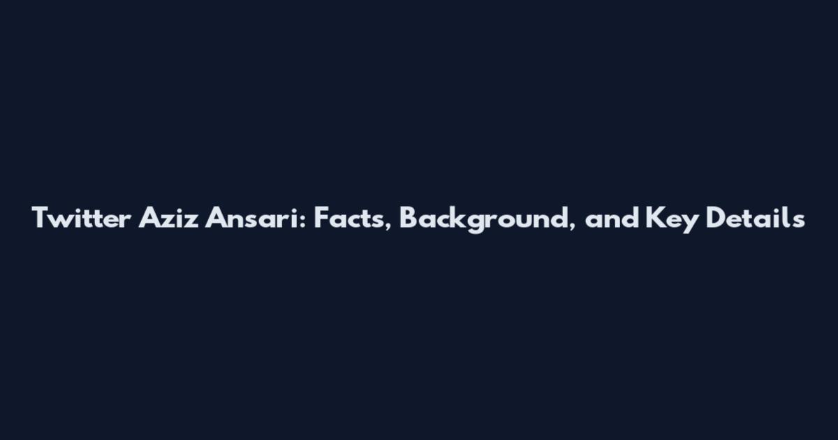 Twitter Aziz Ansari: Facts, Background, and Key Details