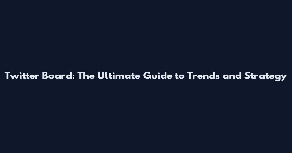 Twitter Board: The Ultimate Guide to Trends and Strategy