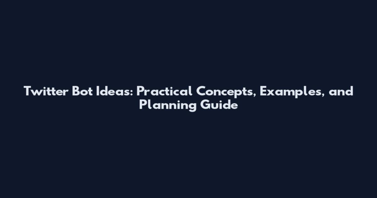 Twitter Bot Ideas: Practical Concepts, Examples, and Planning Guide