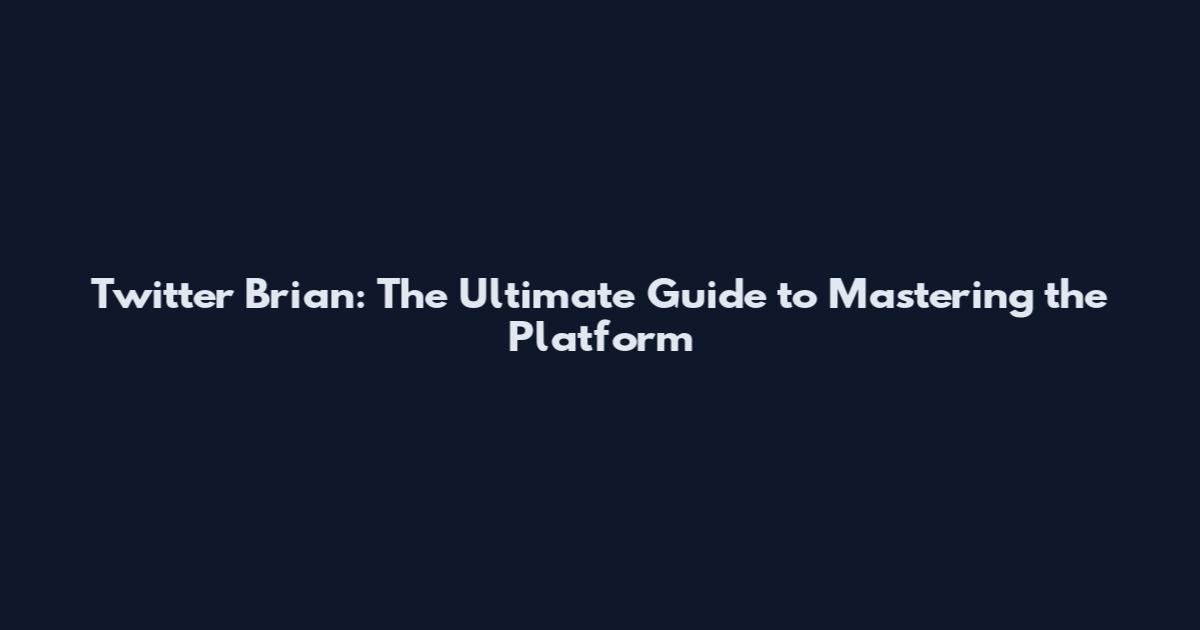 Twitter Brian: The Ultimate Guide to Mastering the Platform
