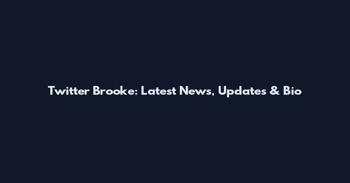Twitter Brooke: Latest News, Updates & Bio