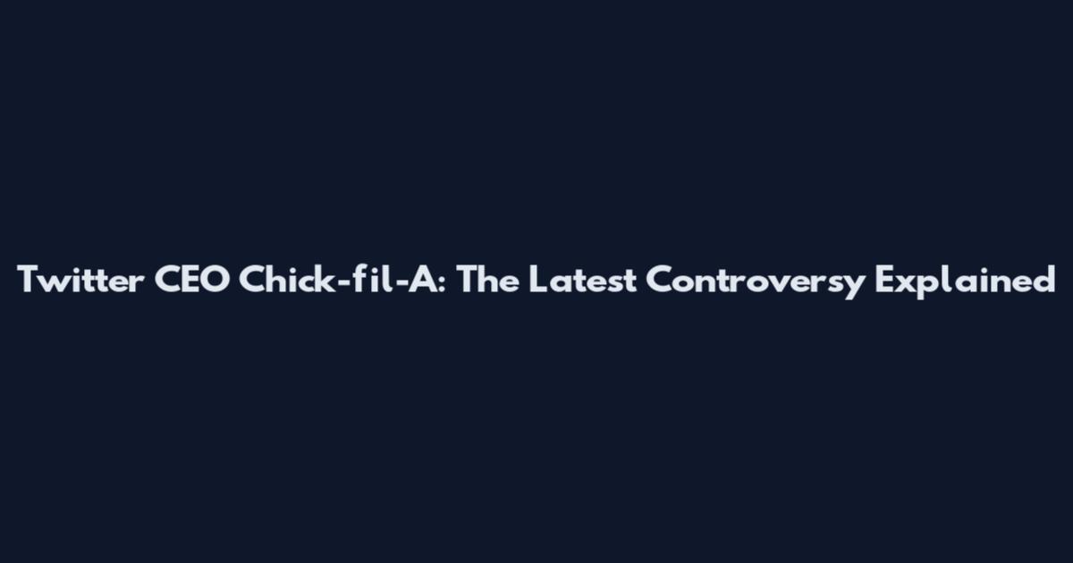 Twitter CEO Chick-fil-A: The Latest Controversy Explained