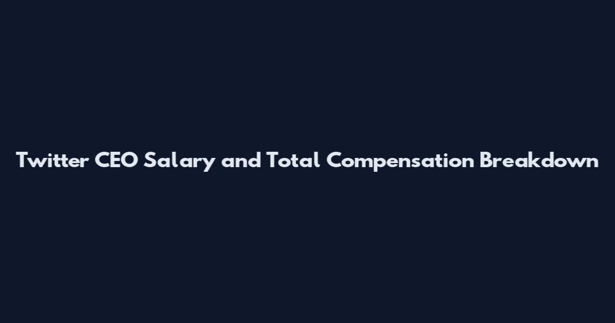 Twitter CEO Salary and Total Compensation Breakdown
