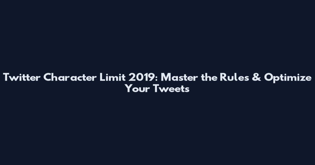Twitter Character Limit 2019: Master the Rules & Optimize Your Tweets