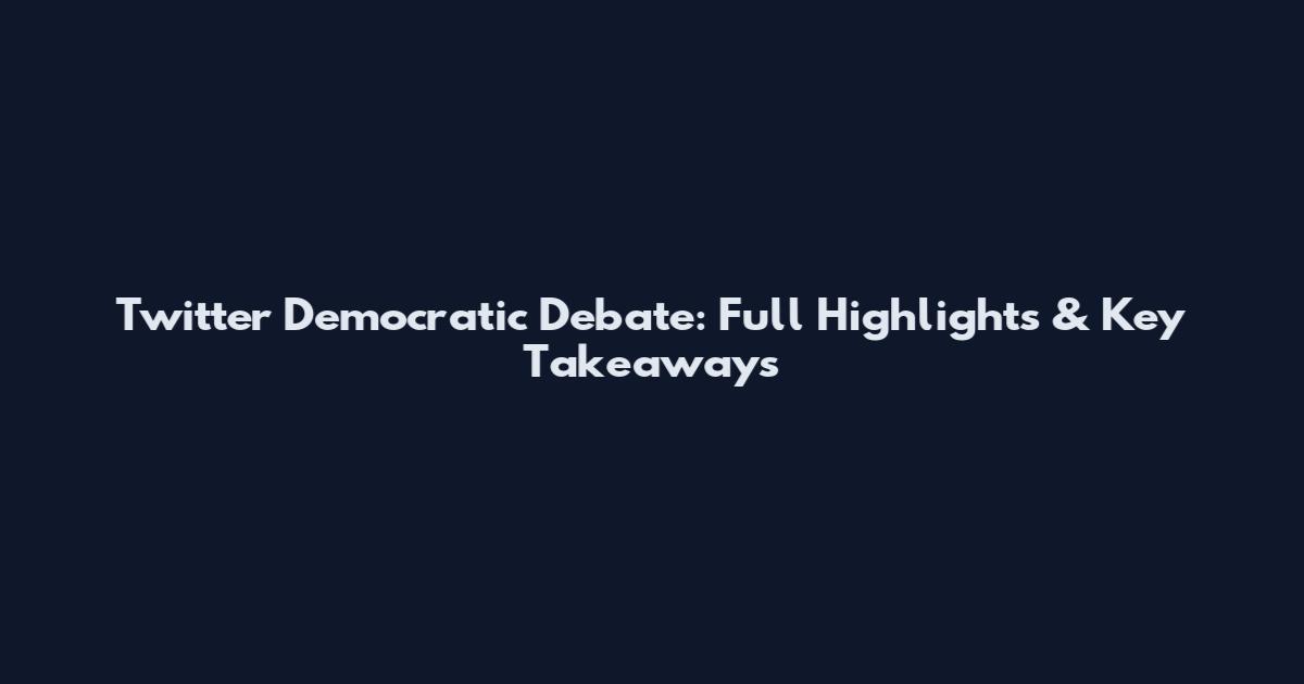 Twitter Democratic Debate: Full Highlights & Key Takeaways