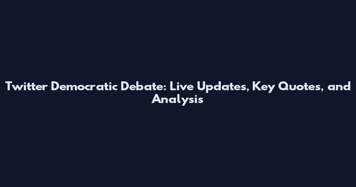 Twitter Democratic Debate: Live Updates, Key Quotes, and Analysis