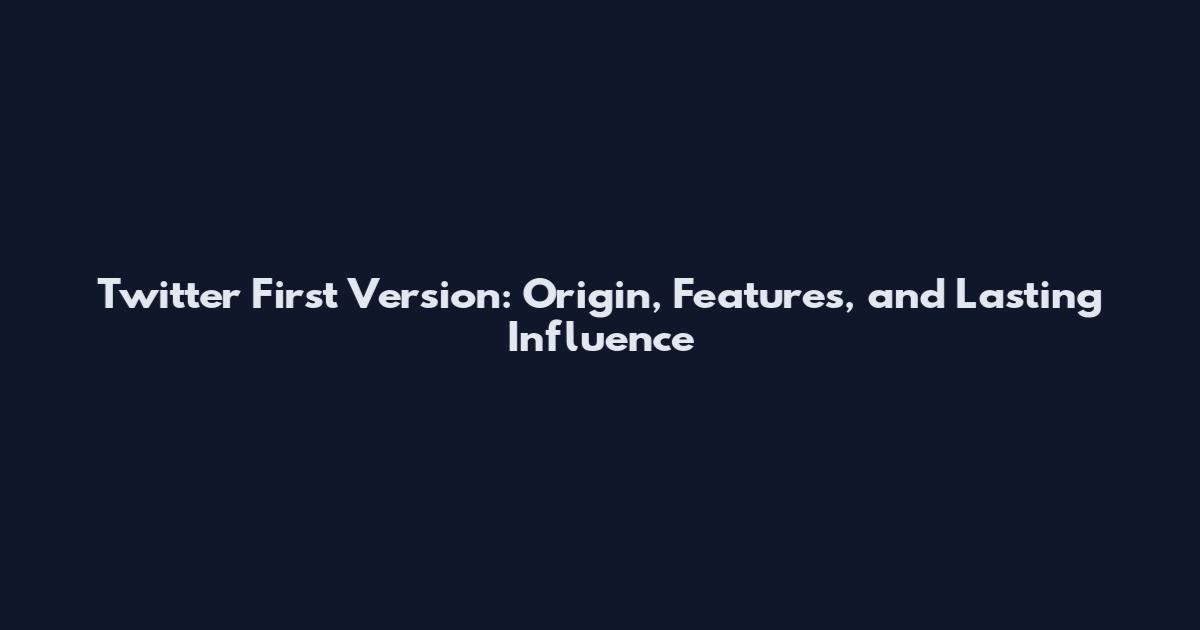 Twitter First Version: Origin, Features, and Lasting Influence