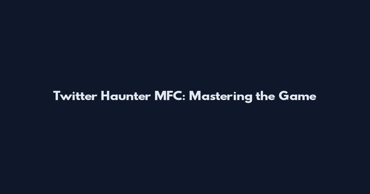 Twitter Haunter MFC: Mastering the Game
