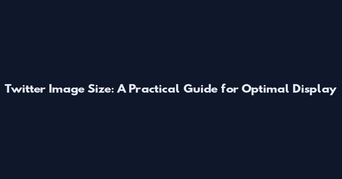 Twitter Image Size: A Practical Guide for Optimal Display