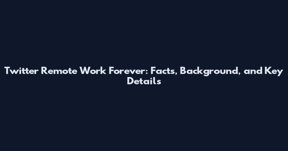 Twitter Remote Work Forever: Facts, Background, and Key Details