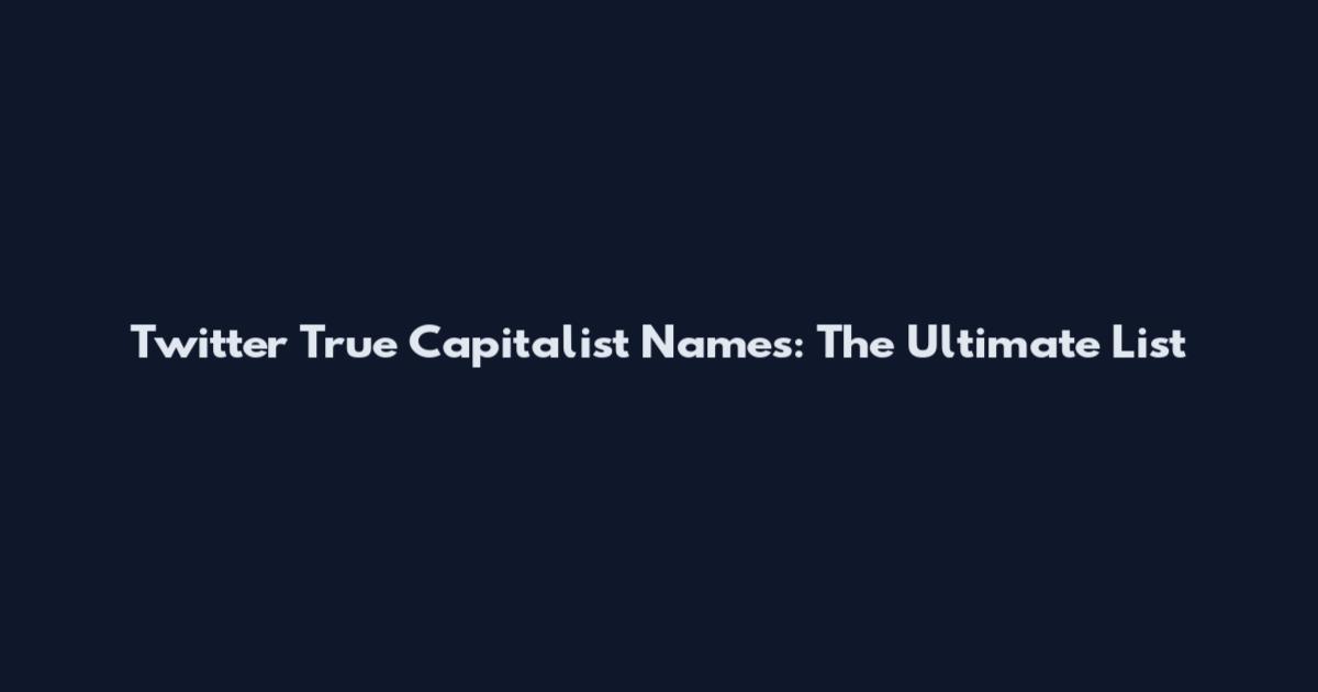 Twitter True Capitalist Names: The Ultimate List