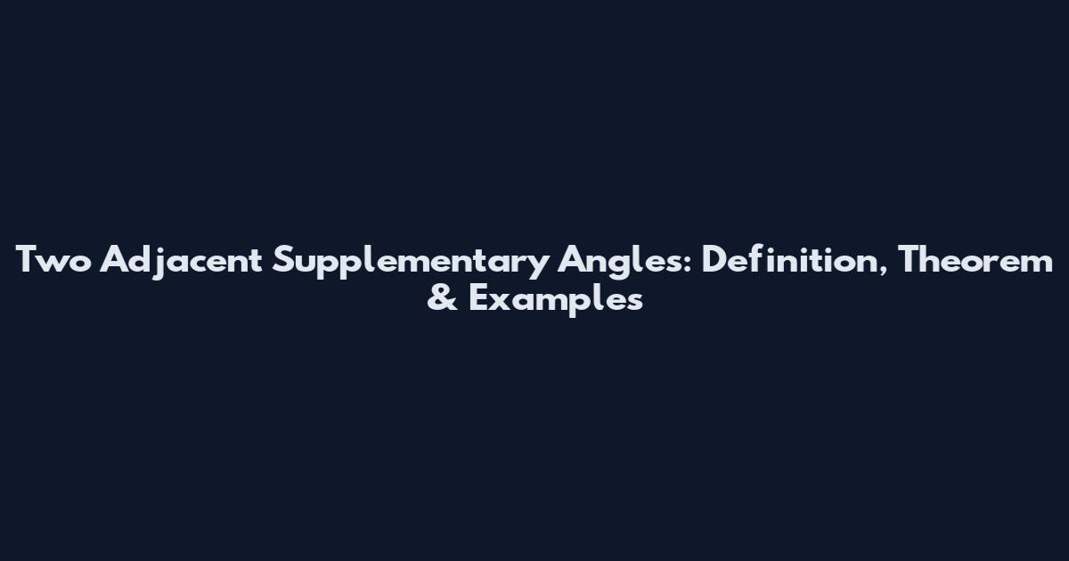 Two Adjacent Supplementary Angles: Definition, Theorem & Examples