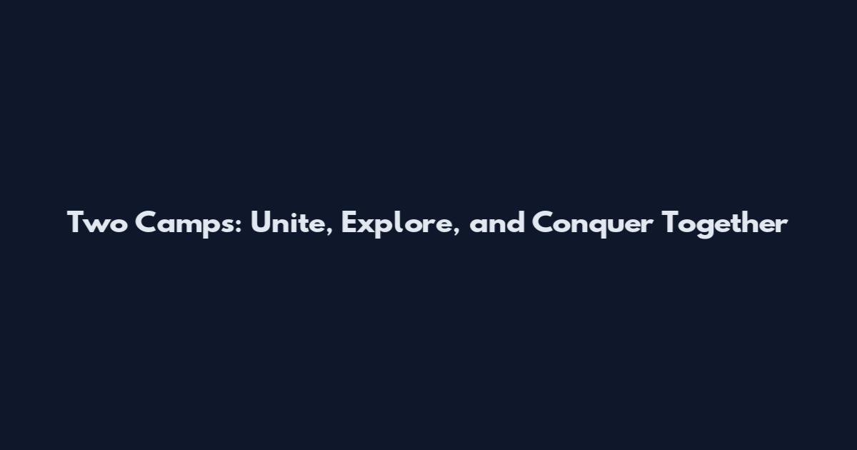 Two Camps: Unite, Explore, and Conquer Together