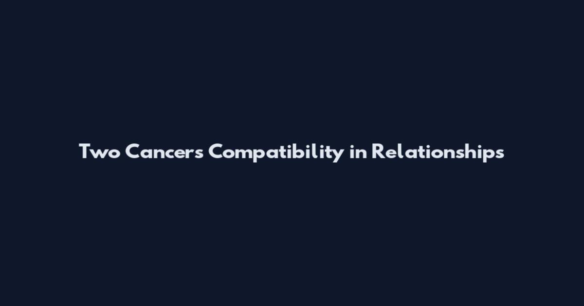 Two Cancers Compatibility in Relationships