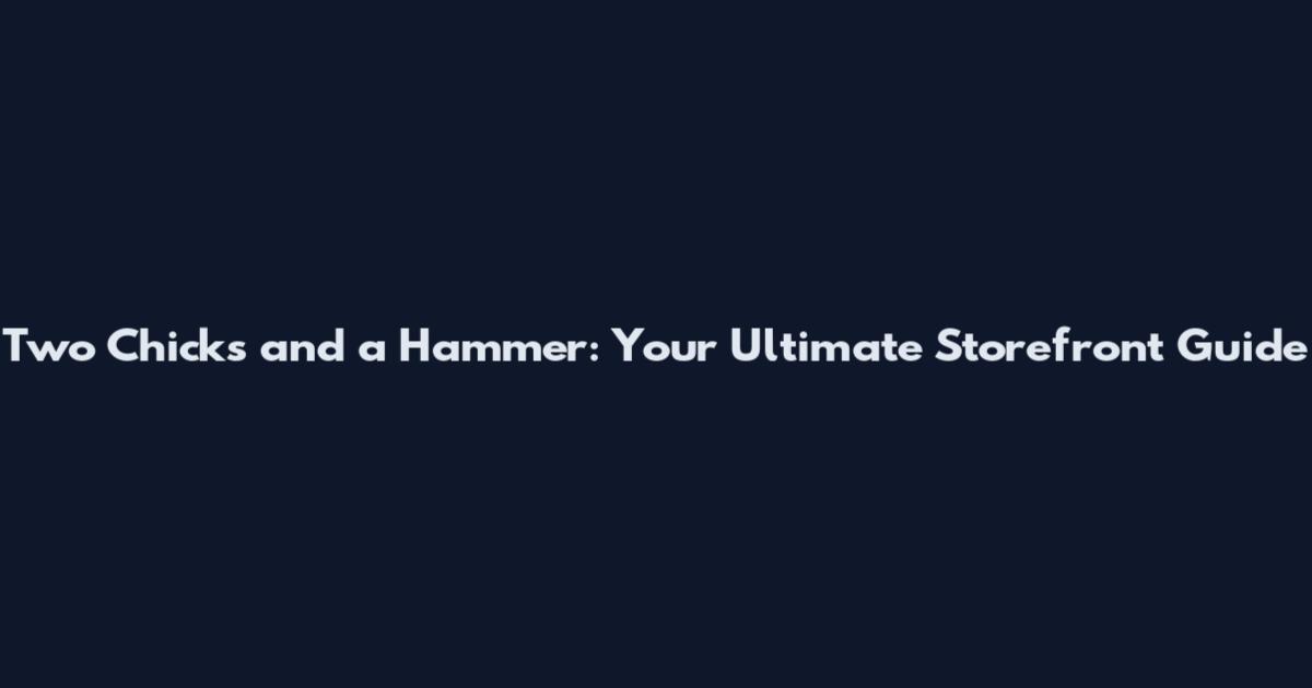 Two Chicks and a Hammer: Your Ultimate Storefront Guide
