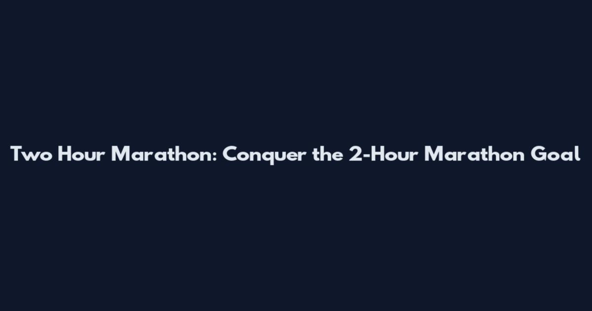 Two Hour Marathon: Conquer the 2-Hour Marathon Goal
