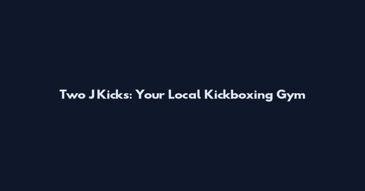 Two J Kicks: Your Local Kickboxing Gym