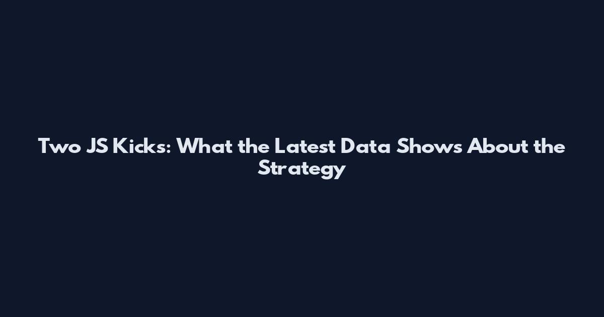 Two JS Kicks: What the Latest Data Shows About the Strategy