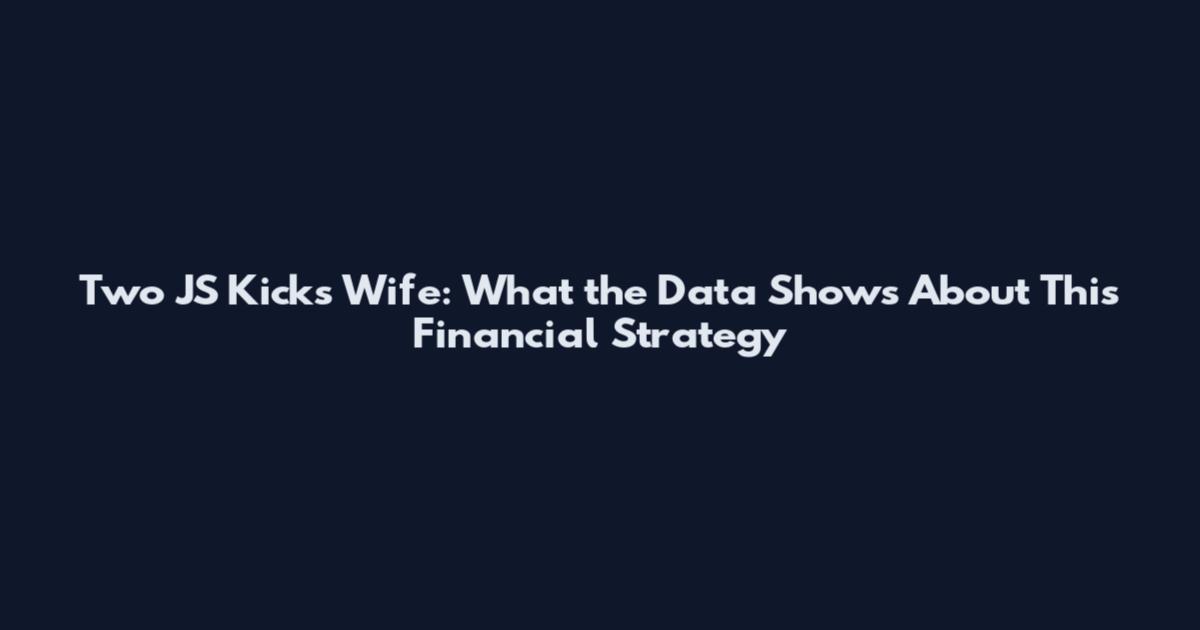 Two JS Kicks Wife: What the Data Shows About This Financial Strategy