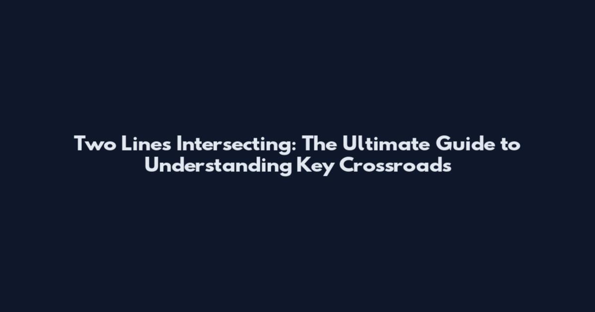 Two Lines Intersecting: The Ultimate Guide to Understanding Key Crossroads