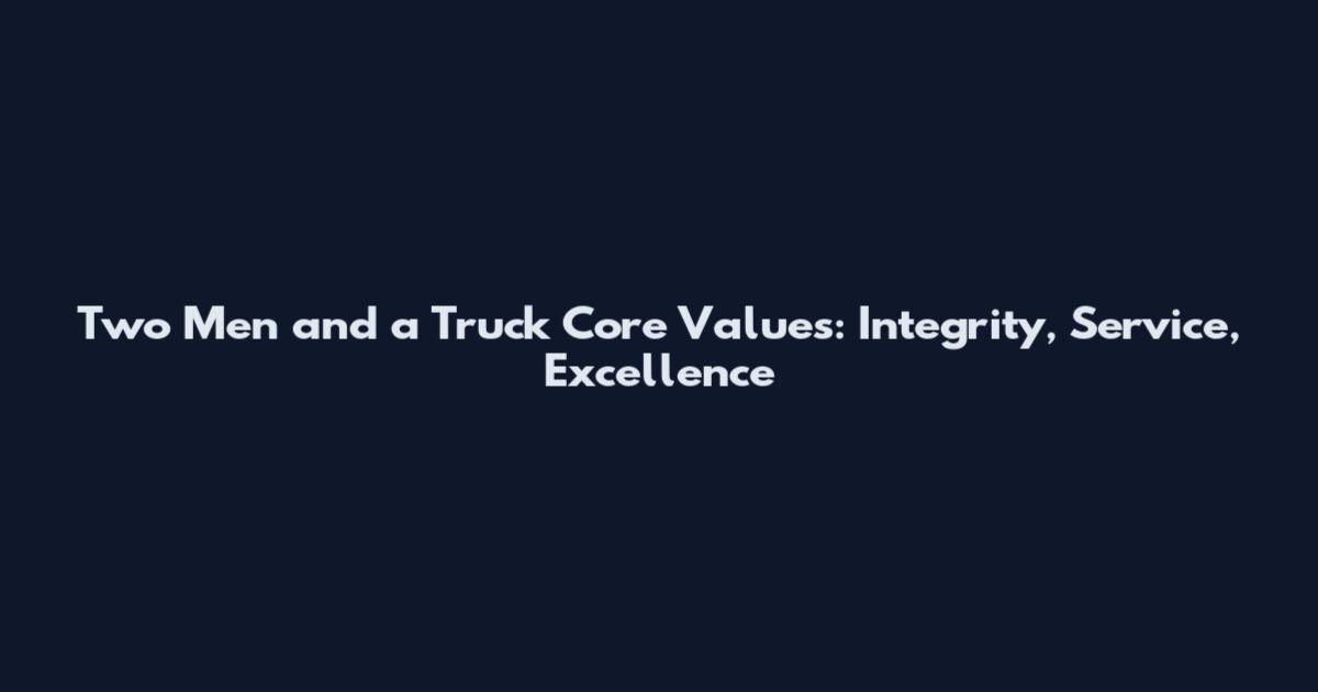 Two Men and a Truck Core Values: Integrity, Service, Excellence