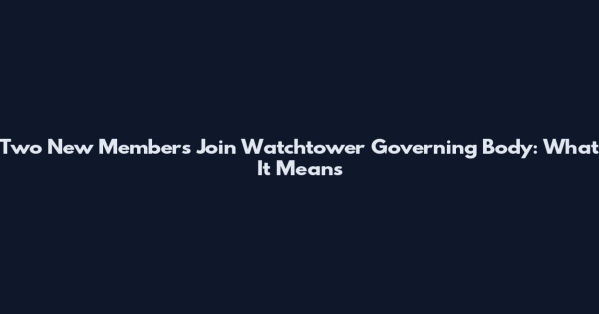 Two New Members Join Watchtower Governing Body: What It Means