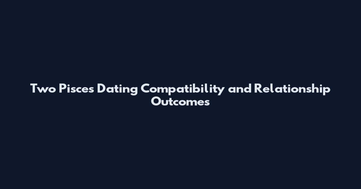 Two Pisces Dating Compatibility and Relationship Outcomes