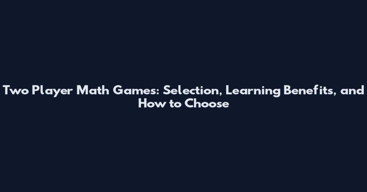 Two Player Math Games: Selection, Learning Benefits, and How to Choose