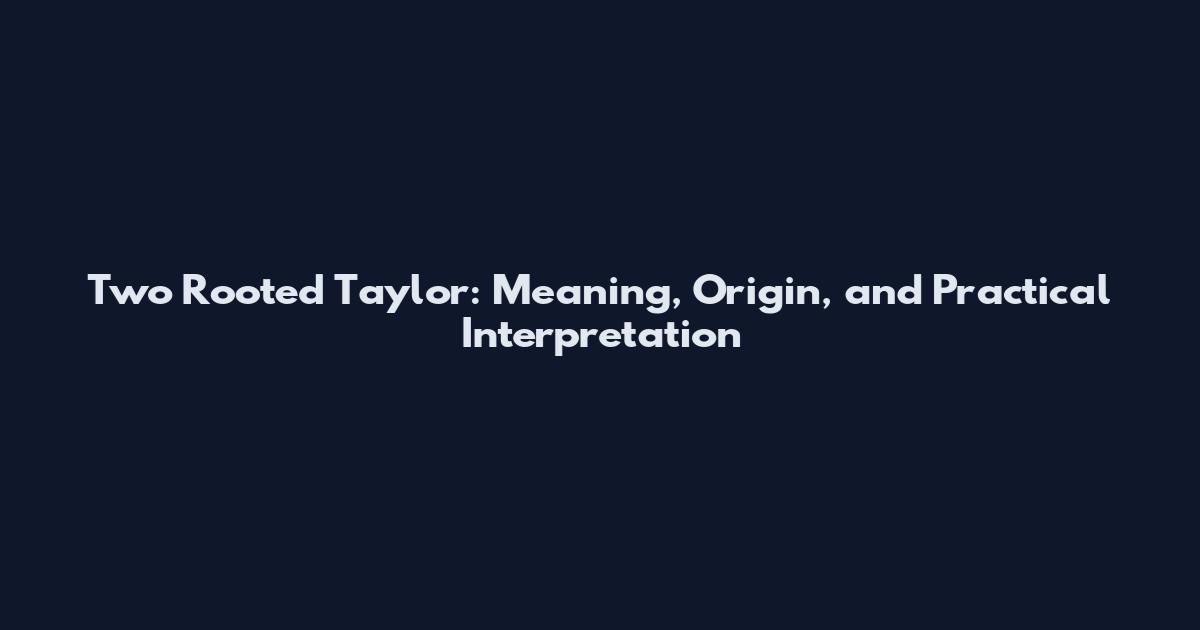 Two Rooted Taylor: Meaning, Origin, and Practical Interpretation