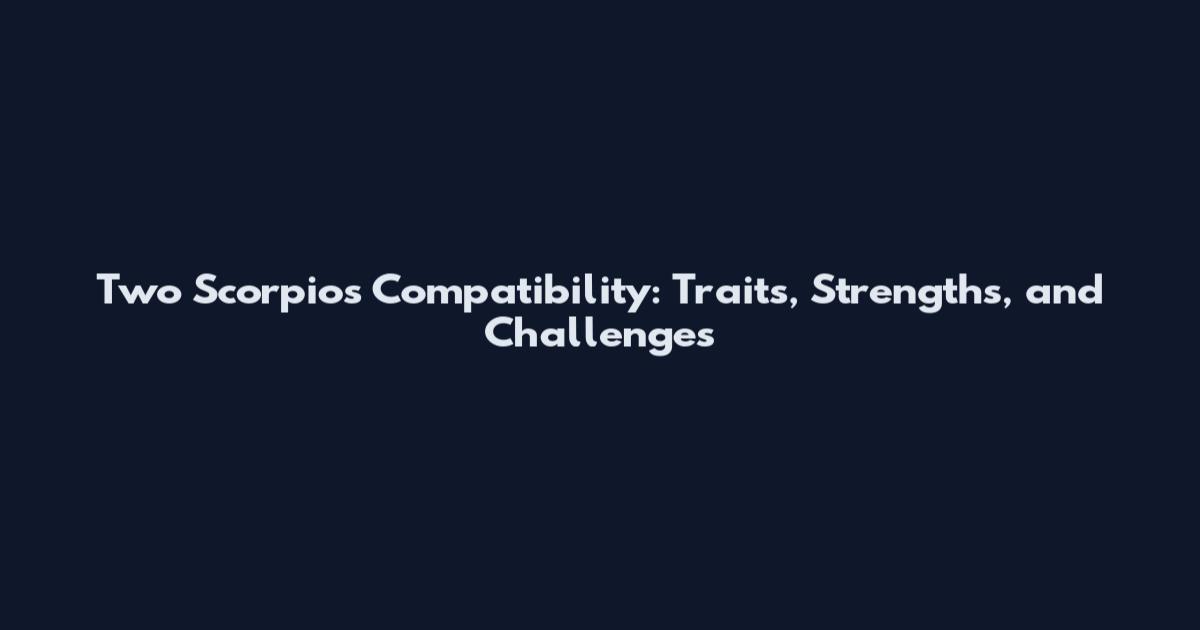 Two Scorpios Compatibility: Traits, Strengths, and Challenges