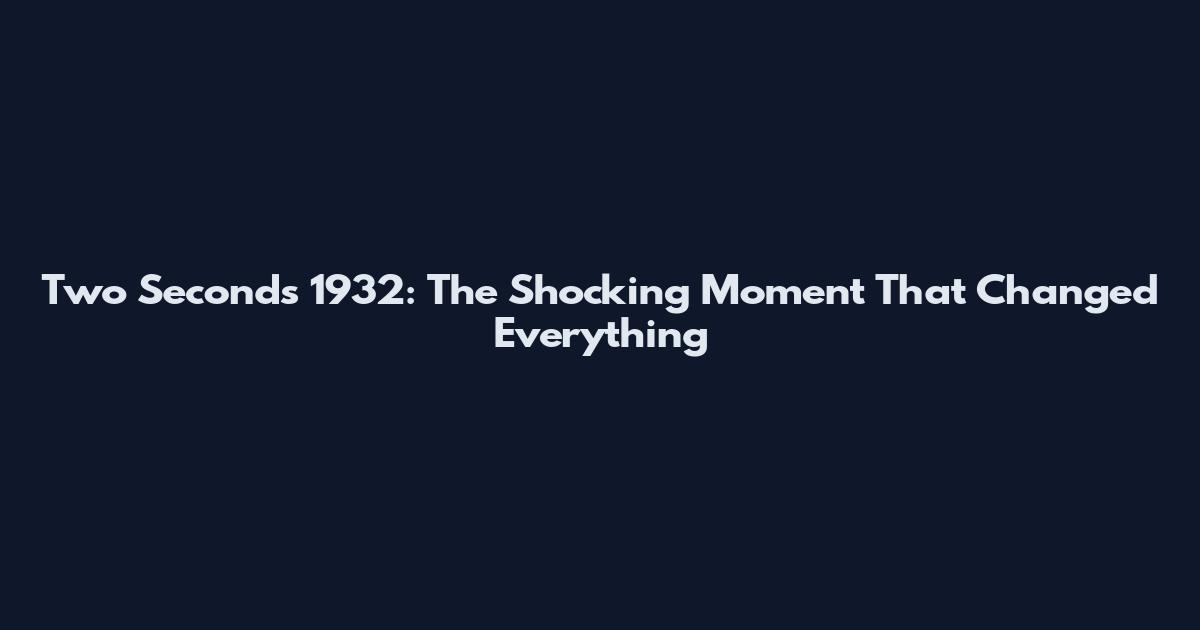 Two Seconds 1932: The Shocking Moment That Changed Everything