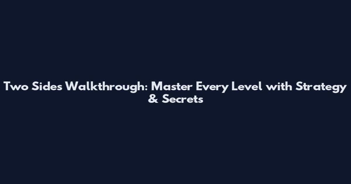 Two Sides Walkthrough: Master Every Level with Strategy & Secrets