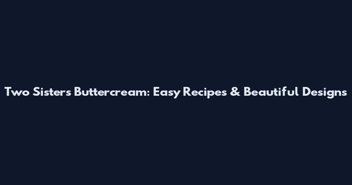 Two Sisters Buttercream: Easy Recipes & Beautiful Designs