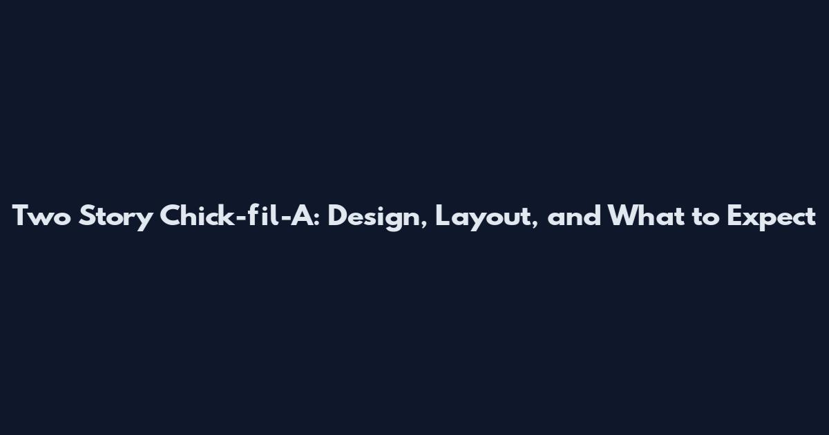 Two Story Chick-fil-A: Design, Layout, and What to Expect
