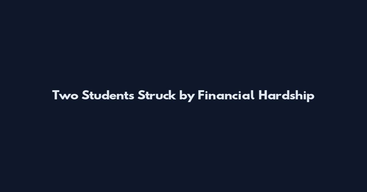 Two Students Struck by Financial Hardship