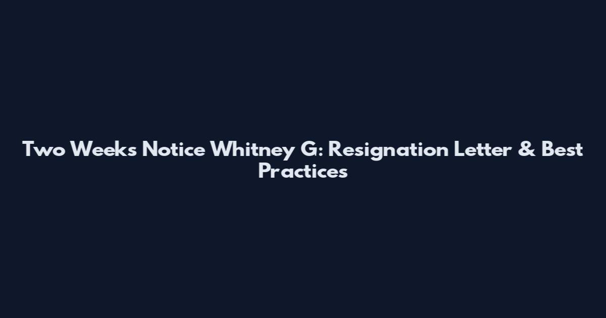 Two Weeks Notice Whitney G: Resignation Letter & Best Practices