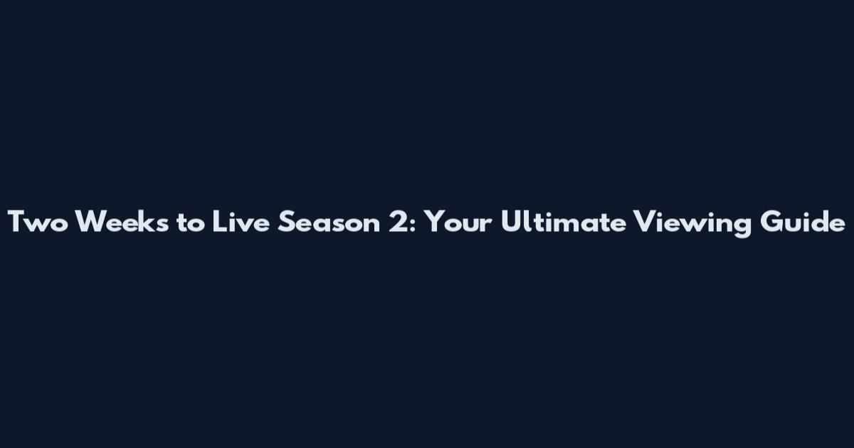 Two Weeks to Live Season 2: Your Ultimate Viewing Guide