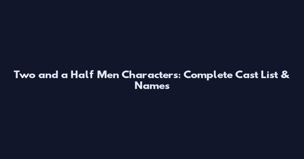 Two and a Half Men Characters: Complete Cast List & Names