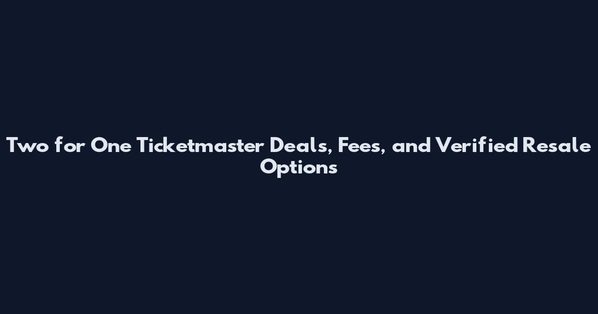 Two for One Ticketmaster Deals, Fees, and Verified Resale Options