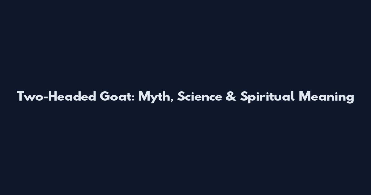 Two-Headed Goat: Myth, Science & Spiritual Meaning
