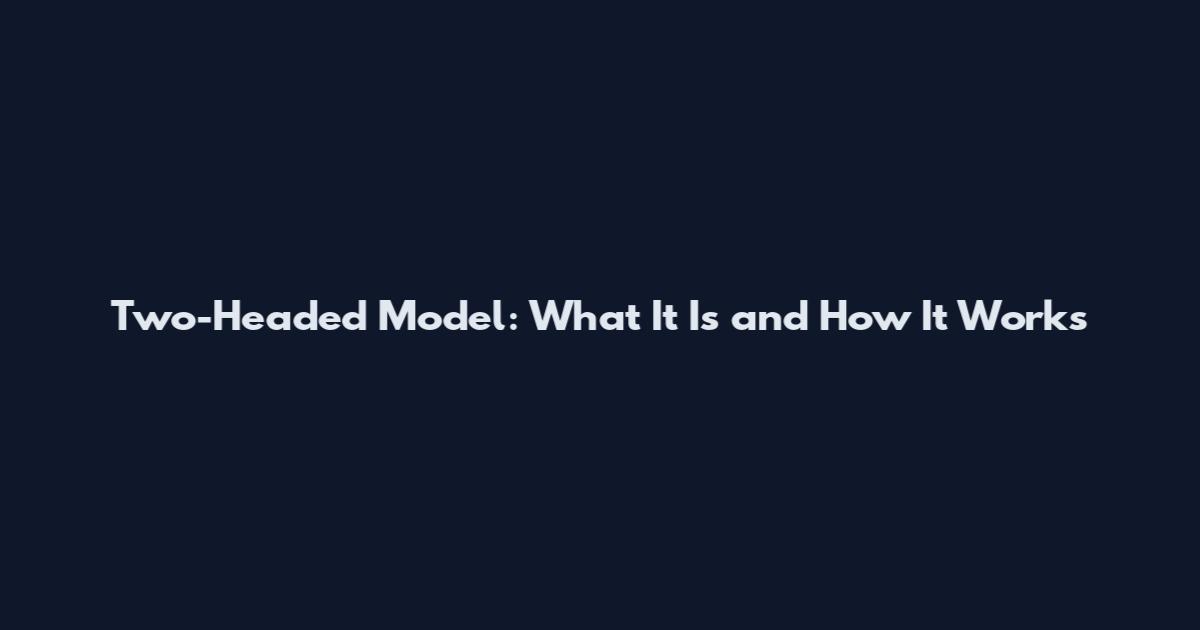 Two-Headed Model: What It Is and How It Works