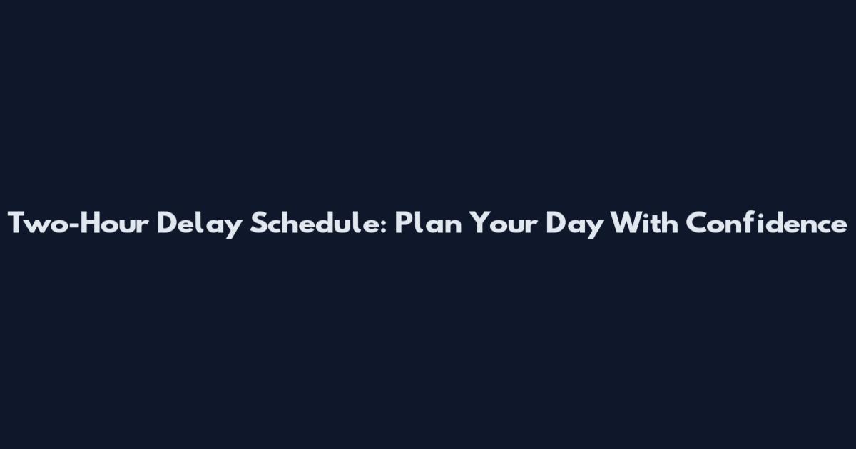 Two-Hour Delay Schedule: Plan Your Day With Confidence