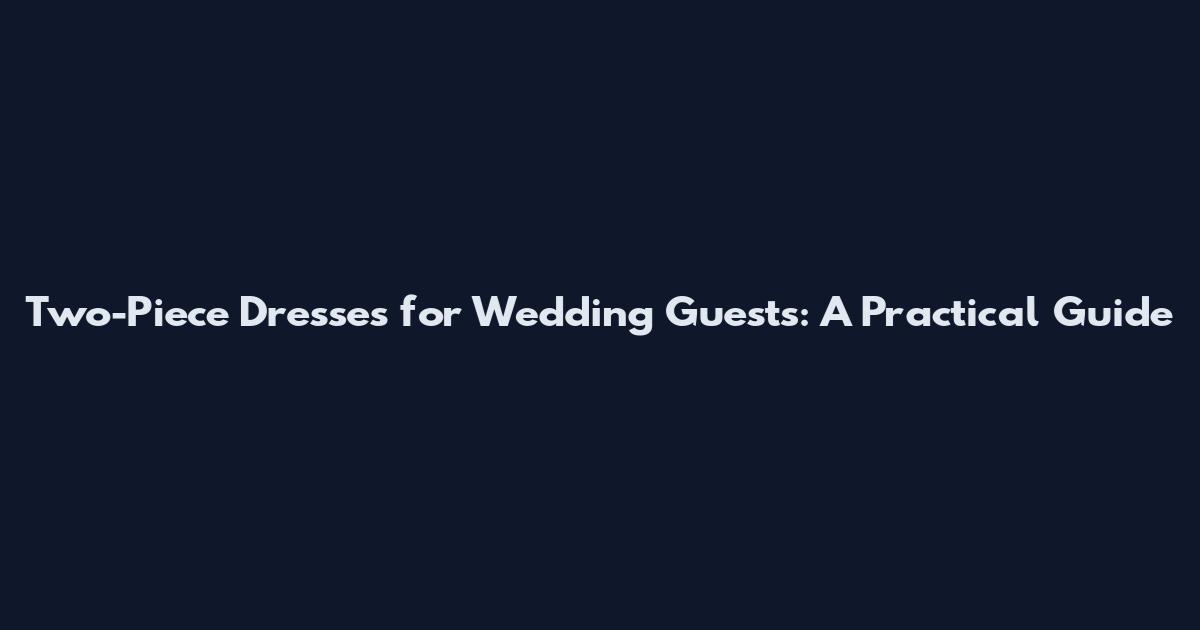 Two-Piece Dresses for Wedding Guests: A Practical Guide