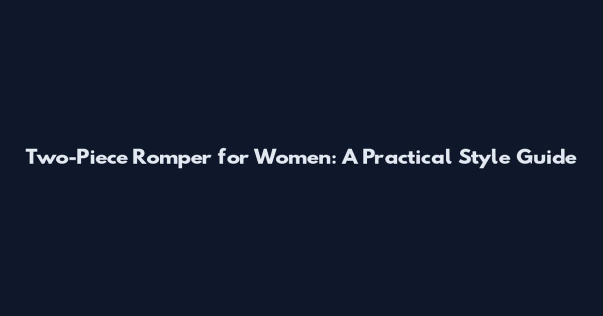 Two-Piece Romper for Women: A Practical Style Guide