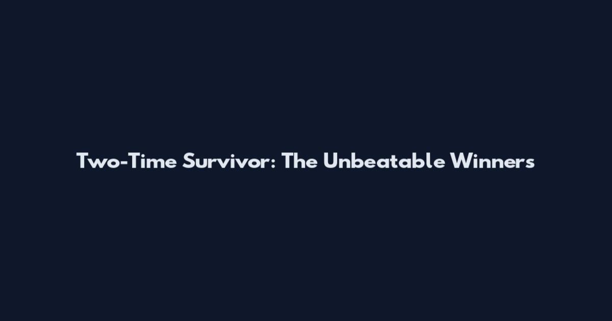 Two-Time Survivor: The Unbeatable Winners