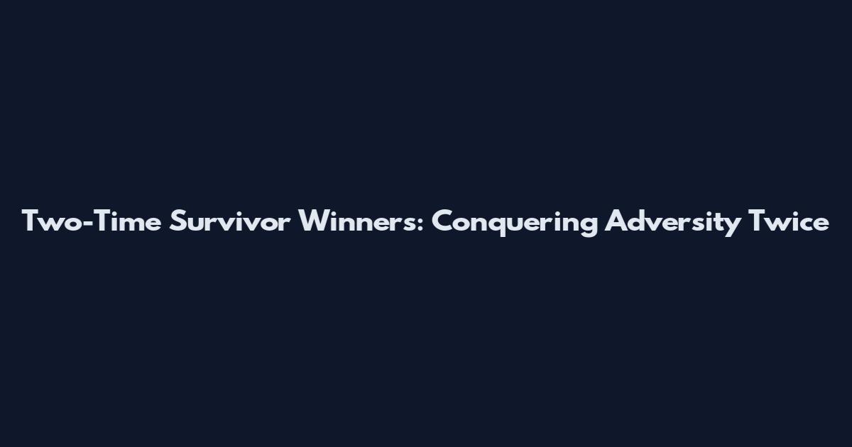 Two-Time Survivor Winners: Conquering Adversity Twice