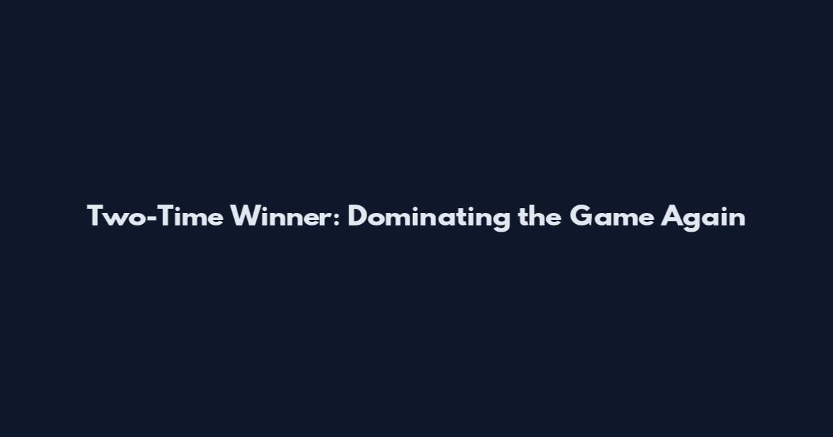 Two-Time Winner: Dominating the Game Again