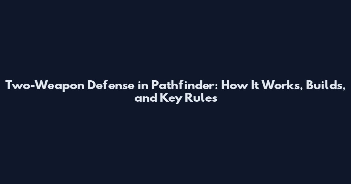 Two-Weapon Defense in Pathfinder: How It Works, Builds, and Key Rules