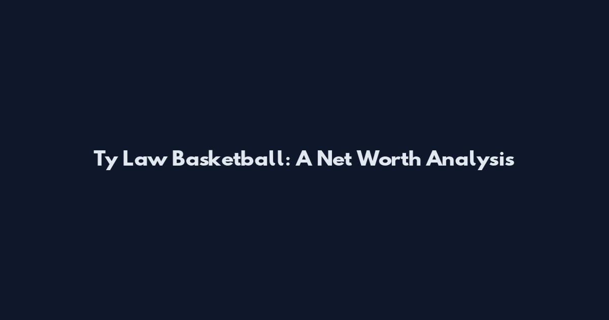 Ty Law Basketball: A Net Worth Analysis